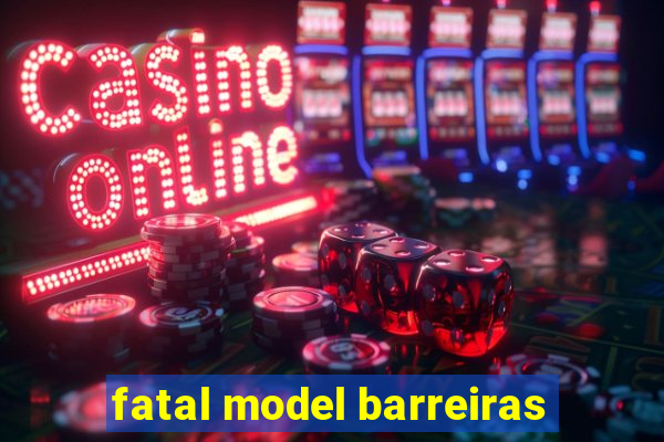 fatal model barreiras